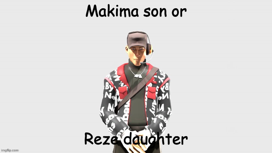 Reze daughter | Makima son or; Reze daughter | image tagged in swag tf2 scout | made w/ Imgflip meme maker