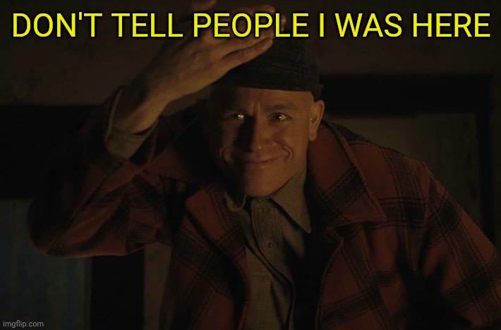 Ed Gein | Don't tell people I was here | image tagged in ed gein | made w/ Imgflip meme maker
