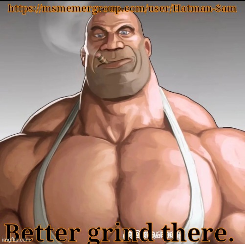 I'll probably use both here and there still | https://msmemergroup.com/user/Hatman-Sam; Better grind there. | image tagged in buff soldier | made w/ Imgflip meme maker