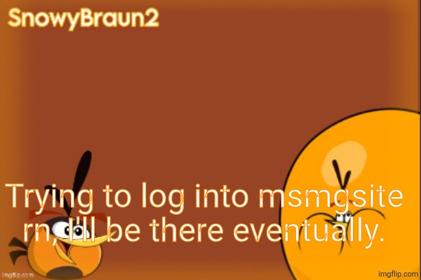 bubbles announcement temp (credits to bandito) | Trying to log into msmgsite rn, I'll be there eventually. | image tagged in bubbles announcement temp credits to bandito | made w/ Imgflip meme maker