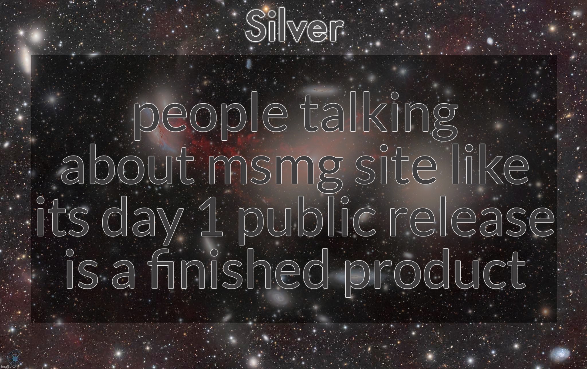 32 bit also put it out early for the sake of doing it so people could give him feedback WHILE its still in development | people talking about msmg site like its day 1 public release is a finished product | image tagged in silver's galaxy announcement temp | made w/ Imgflip meme maker