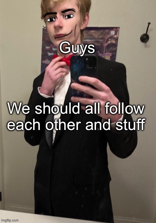 Virian man Face 4 | Guys; We should all follow each other and stuff | image tagged in virian man face 4 | made w/ Imgflip meme maker
