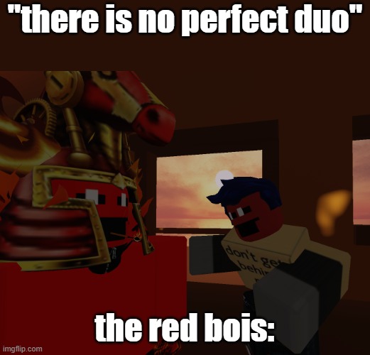 we are the red bois | "there is no perfect duo"; the red bois: | image tagged in memes,funny,roblox,forsaken,jokesaken | made w/ Imgflip meme maker