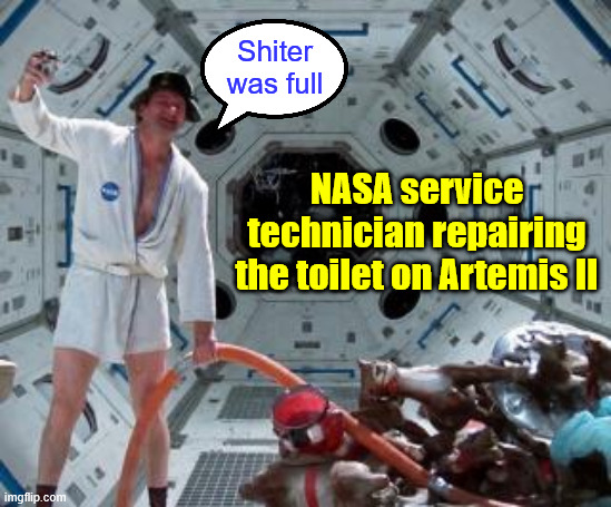 Good they make "house" calls | Shiter was full; NASA service technician repairing the toilet on Artemis II | image tagged in plumber,artemiss ii | made w/ Imgflip meme maker