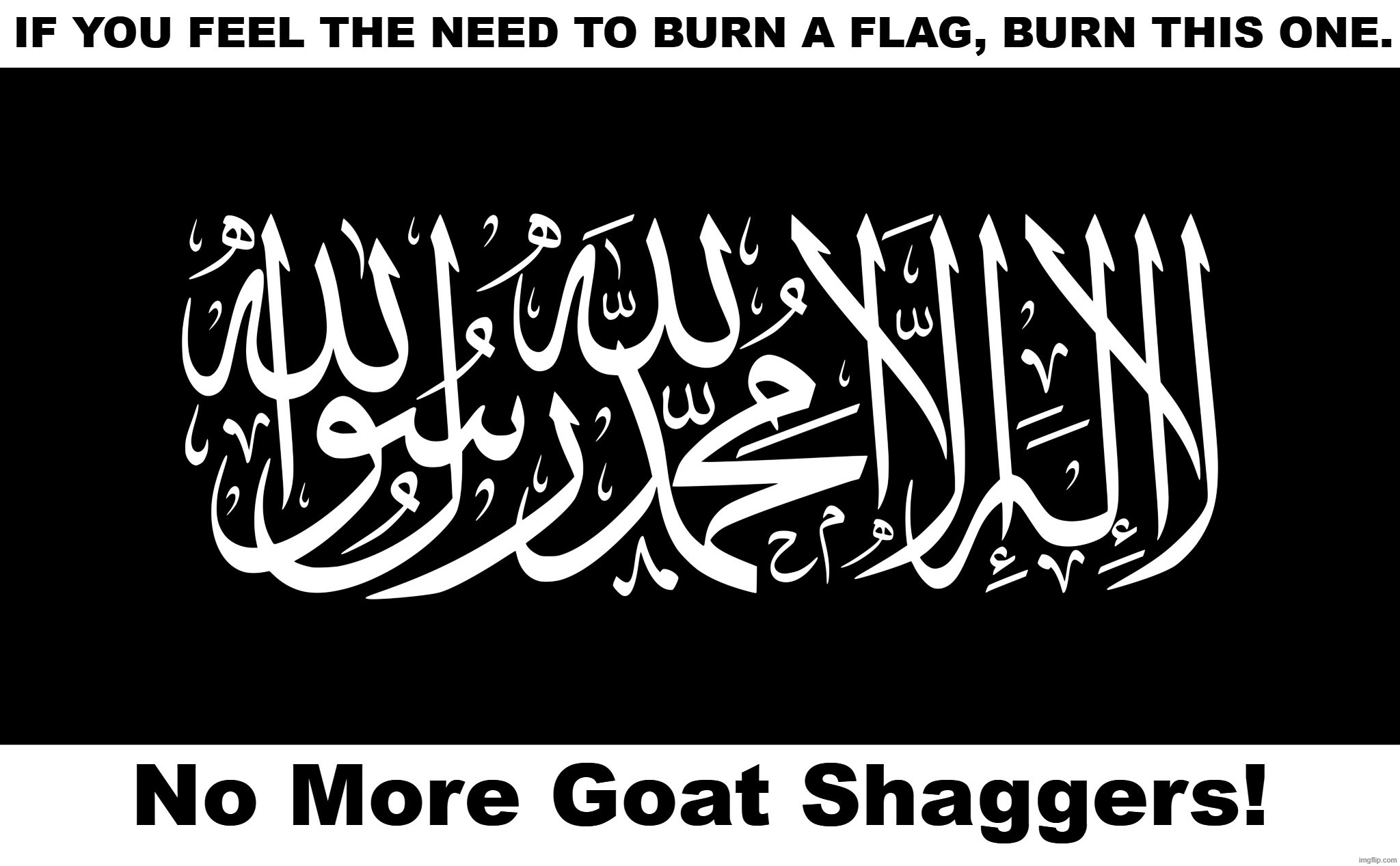 If you feel the need to burn a flag, burn this one. | image tagged in flag burning,isis joke,isis,waswas,radical islam,laughing goat | made w/ Imgflip meme maker