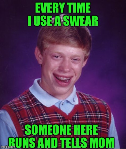 Bad Luck Brian Meme | Every time I use a swear; Someone here runs and tells mom | image tagged in memes,bad luck brian | made w/ Imgflip meme maker