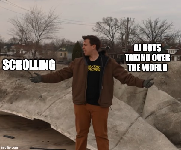 This is real | AI bots taking over the world; SCROLLING | image tagged in two really hard options | made w/ Imgflip meme maker