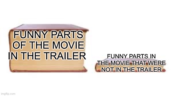 Big book small book | Funny parts of the movie in the trailer; Funny parts in the movie that were not in the trailer | image tagged in big book small book | made w/ Imgflip meme maker