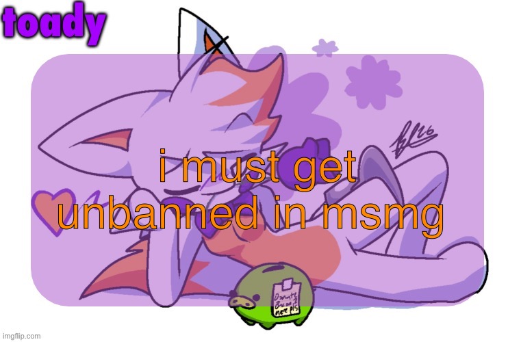 toady lolbit temp | i must get unbanned in msmg | image tagged in toady lolbit temp | made w/ Imgflip meme maker