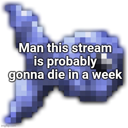 This is what happens when you are a terrible owner andrew | Man this stream is probably gonna die in a week | image tagged in new fishium | made w/ Imgflip meme maker