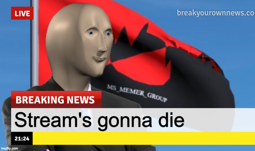 I'll be here till the end | Stream's gonna die | image tagged in msmg news december 2022 edition | made w/ Imgflip meme maker