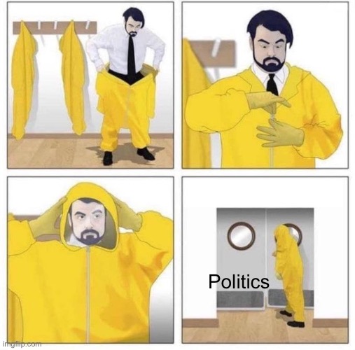 man putting on hazmat suit | Politics | image tagged in man putting on hazmat suit | made w/ Imgflip meme maker
