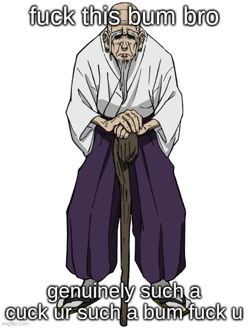 fuck you fuck you fuck you oh my god | fuck this bum bro; genuinely such a cuck ur such a bum fuck u | made w/ Imgflip meme maker