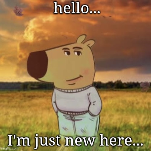 hi... | hello... I'm just new here... | image tagged in chill guy | made w/ Imgflip meme maker
