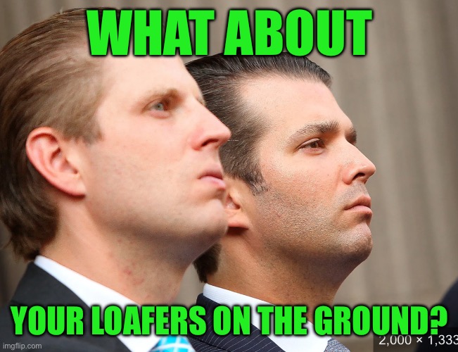 What about; Your loafers on the ground? | made w/ Imgflip meme maker