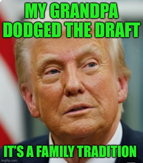 My grandpa dodged the draft; It’s a family tradition | made w/ Imgflip meme maker