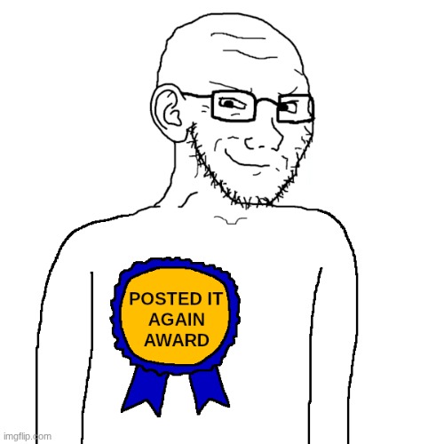 Posted it again award soyjak | image tagged in posted it again award soyjak | made w/ Imgflip meme maker