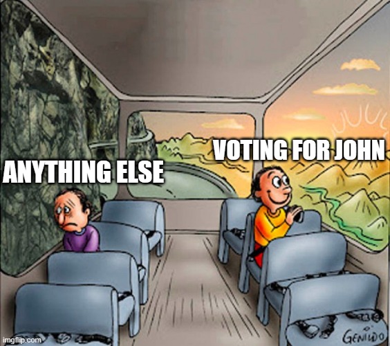 Sad guy Happy guy bus | vOTING FOR jOHN; ANYTHING ELSE | image tagged in sad guy happy guy bus | made w/ Imgflip meme maker