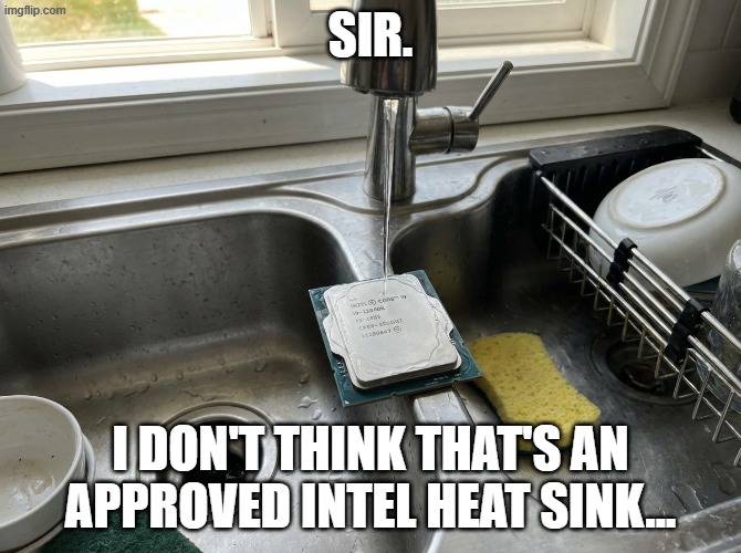 Kitchen Heat Sink | Sir. I don't think that's an approved Intel heat sink... | image tagged in kitchen heat sink | made w/ Imgflip meme maker