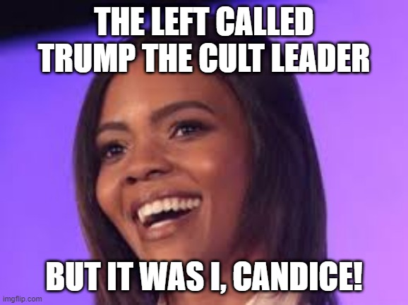 Little reminder she was a leftist as well and it really shows. | The left called trump the cult leader; but it was i, candice! | image tagged in candice owen,nuts,jews derangement syndrome | made w/ Imgflip meme maker