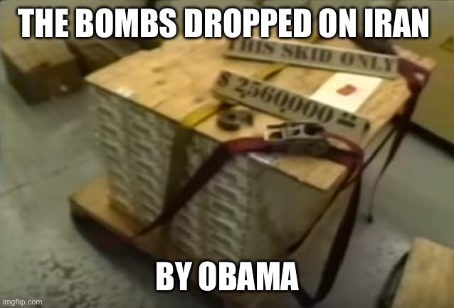 The bombs dropped on Iran By obama | image tagged in pallet of money for iran | made w/ Imgflip meme maker