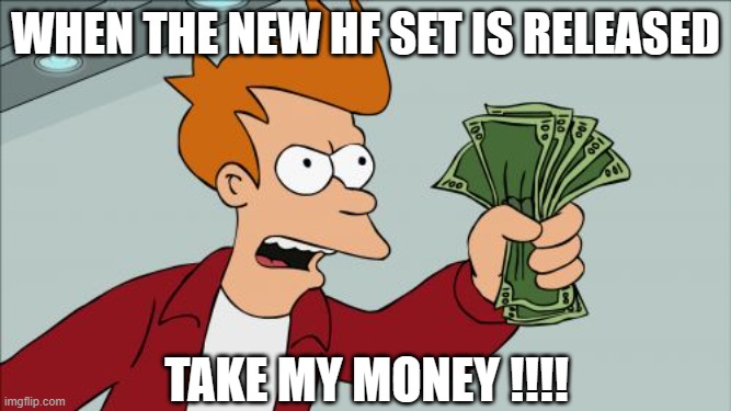 Shut Up And Take My Money Fry Meme | When the new HF set is released; TAKE MY MONEY !!!! | image tagged in memes,shut up and take my money fry | made w/ Imgflip meme maker