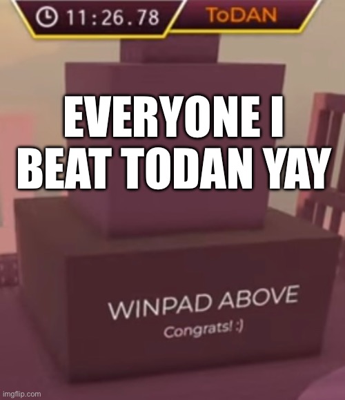 I FINALLY BEAT TODAN YESSSSSSSSS IM FREE | Everyone I beat ToDaN yay | image tagged in etoh,roblox,memes | made w/ Imgflip meme maker
