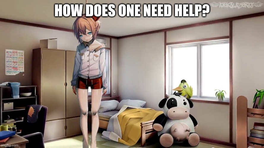 Sayori hanging doki doki | How does one need help? | image tagged in sayori hanging doki doki | made w/ Imgflip meme maker