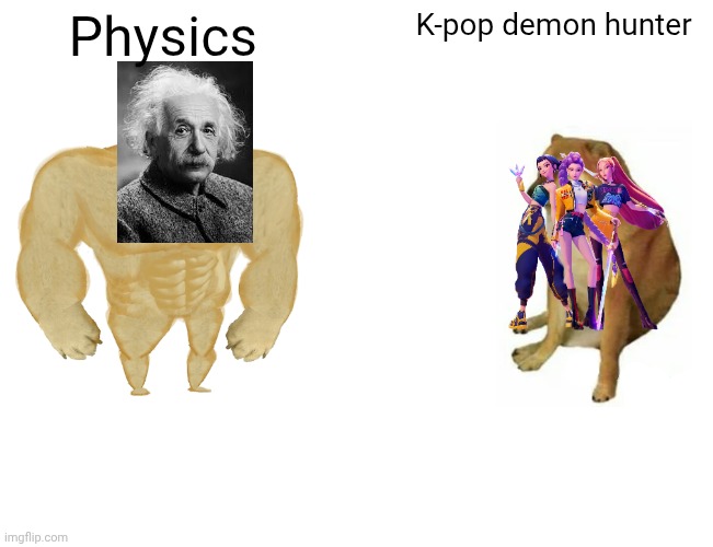 Albert Einstein vs Rumi,Mira,Zoey | Physics; K-pop demon hunter | image tagged in memes,buff doge vs cheems | made w/ Imgflip meme maker