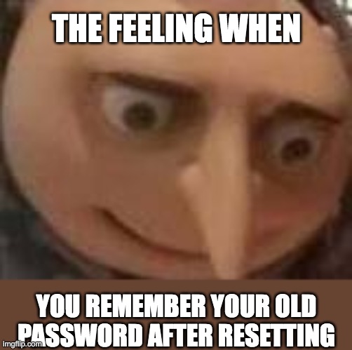 NNNNNNNNOOOOOOOOOOOOOOOOO------ | the feeling when; you remember your old password after resetting | image tagged in gru,password,oh no,remember | made w/ Imgflip meme maker