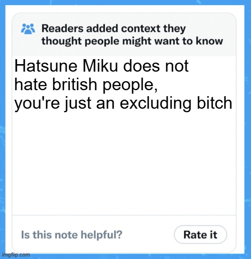 community notes | Hatsune Miku does not hate british people, you're just an excluding bitch | image tagged in community notes | made w/ Imgflip meme maker