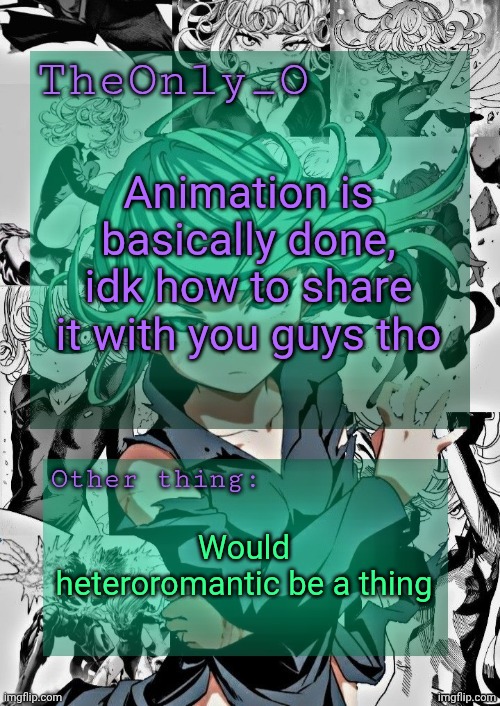 Os Tatsumaki Announcement Template | Animation is basically done, idk how to share it with you guys tho; Would heteroromantic be a thing | image tagged in os tatsumaki announcement template | made w/ Imgflip meme maker