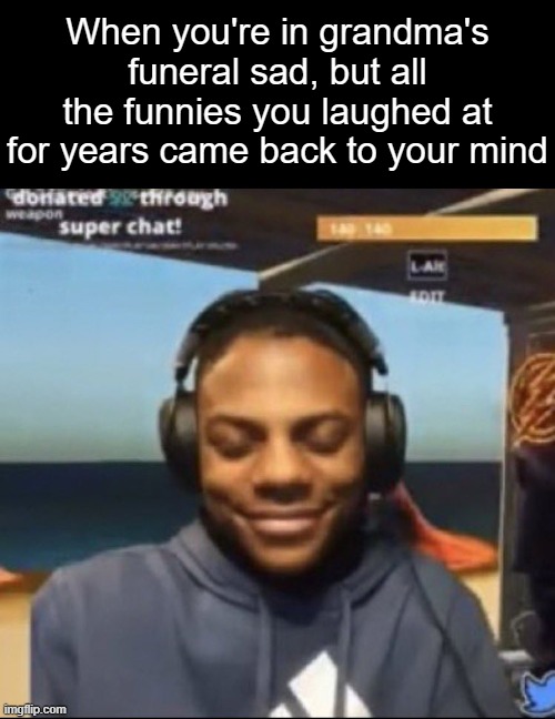 speed | When you're in grandma's funeral sad, but all the funnies you laughed at for years came back to your mind | image tagged in speed,memes,funny | made w/ Imgflip meme maker