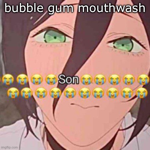 iykyk | bubble gum mouthwash | image tagged in son | made w/ Imgflip meme maker