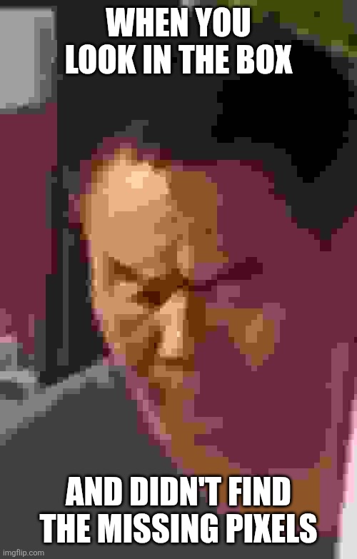 When you look in the box; and didn't find the missing pixels | image tagged in memes,missing,pixel | made w/ Imgflip meme maker