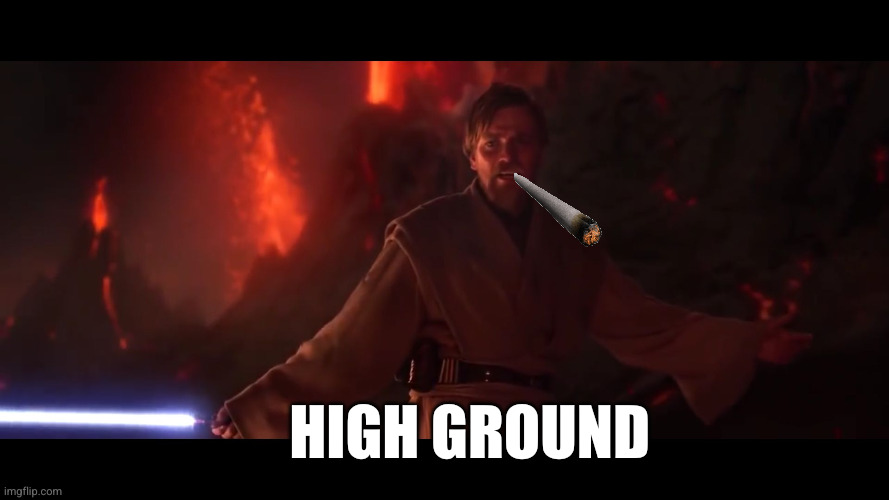 I have the high ground | High ground | image tagged in i have the high ground | made w/ Imgflip meme maker