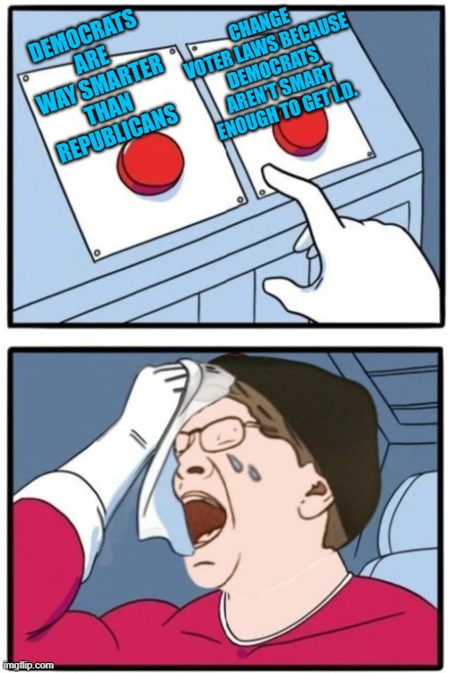 Democrat voter I.D. Lunacy | change voter laws because democrats aren't smart enough to get I.D. democrats are way smarter than republicans | image tagged in two button crywalker,sjw,california,voter fraud | made w/ Imgflip meme maker