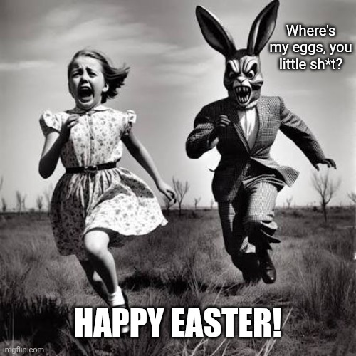 Where's my eggs, you little sh*t? Happy Easter! | made w/ Imgflip meme maker