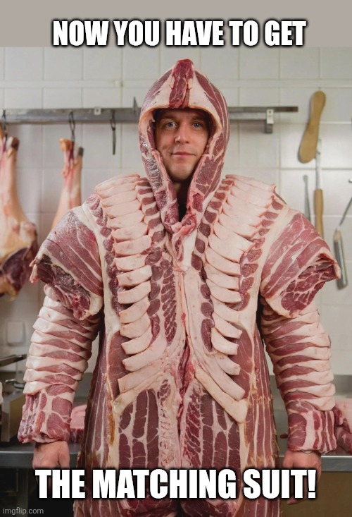 Now you have to get The matching suit! | made w/ Imgflip meme maker