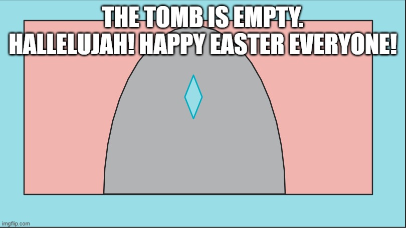 The tomb is empty. Hallelujah! Happy easter everyone! | made w/ Imgflip meme maker