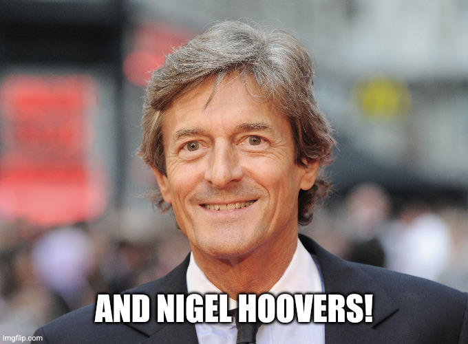 NIGEL HAVERS | And Nigel hoovers! | image tagged in nigel havers | made w/ Imgflip meme maker