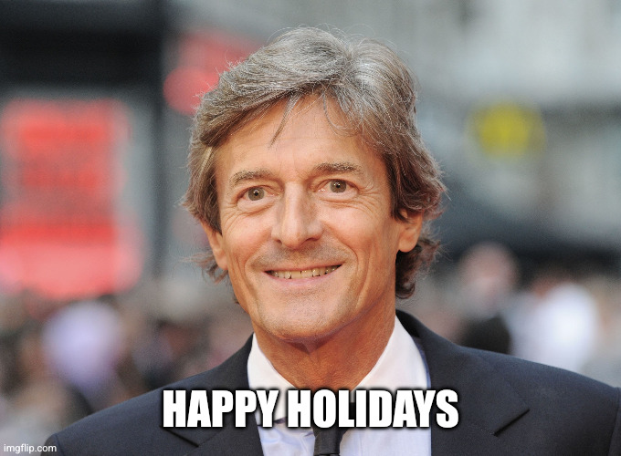 NIGEL HAVERS | Happy holidays | image tagged in nigel havers | made w/ Imgflip meme maker