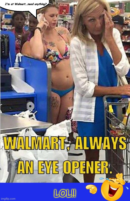 Walmart | I'm at Walmart..need anything? LOL!! | image tagged in people of walmart | made w/ Imgflip meme maker