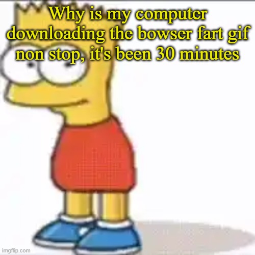 Bat Sipson | Why is my computer downloading the bowser fart gif non stop, it's been 30 minutes | image tagged in bat sipson | made w/ Imgflip meme maker