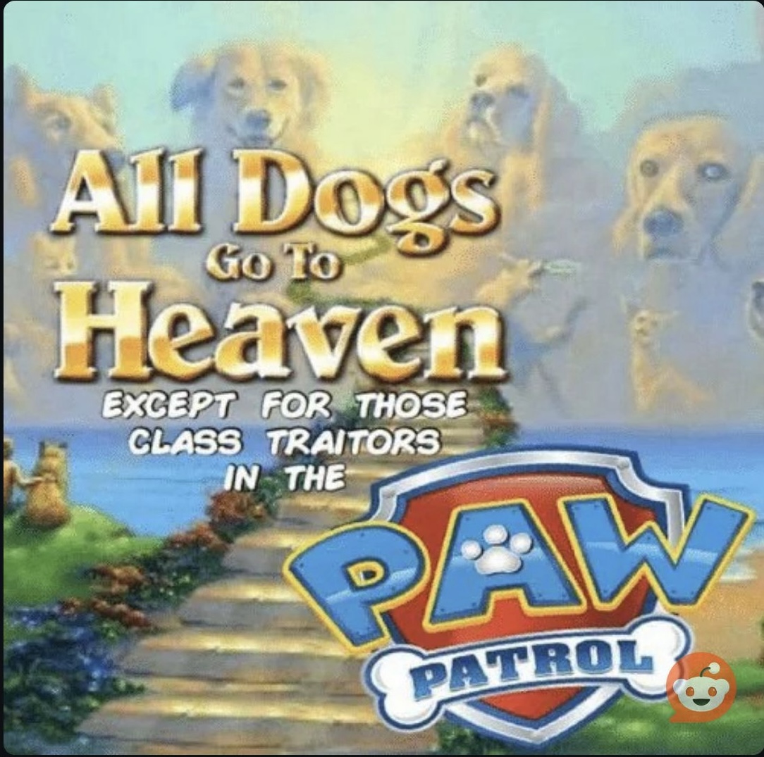 All dogs go to heaven except paw patrol Blank Meme Template