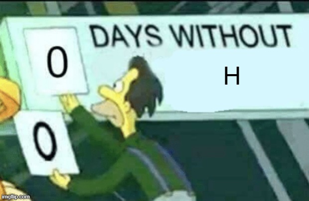 there will be no day without the letters | h | image tagged in 0 days without lenny simpsons,memes,letters | made w/ Imgflip meme maker