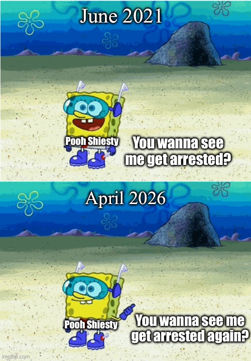 It’s barely been a year since he got released | June 2021; Pooh Shiesty; You wanna see me get arrested? April 2026; You wanna see me get arrested again? Pooh Shiesty | image tagged in you wanna see me do it again | made w/ Imgflip meme maker