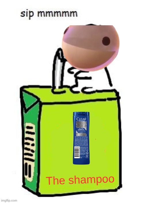 Yippee Sipping Juicebox | The shampoo | image tagged in yippee sipping juicebox | made w/ Imgflip meme maker