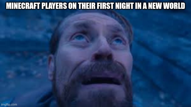 Willen Dafoe Looking Up (image) | Minecraft players on their first night in a new world | image tagged in willen dafoe looking up image | made w/ Imgflip meme maker