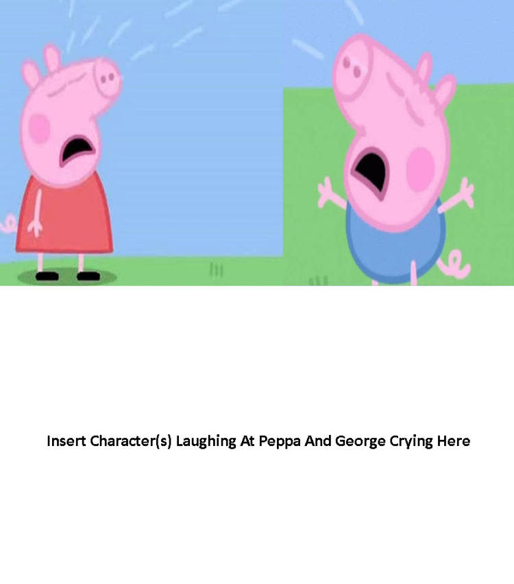 Who's Laughing At Peppa And George Crying? Blank Meme Template